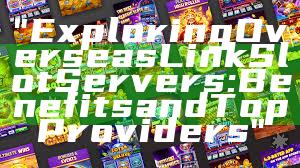 "Exploring Overseas Link Slot Servers: Benefits and Top Providers"