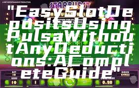 "Easy Slot Deposits Using Pulsa Without Any Deductions: A Complete Guide"
