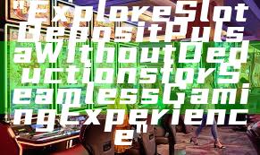 "Explore Slot Deposit Pulsa Without Deductions for Seamless Gaming Experience"