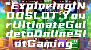 "Exploring INDOSLOT: Your Ultimate Guide to Online Slot Gaming"