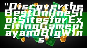 "Discover the Best Online Slot Sites for Exciting Gameplay and Big Wins"