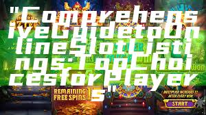 "Comprehensive Guide to Online Slot Listings: Top Choices for Players"