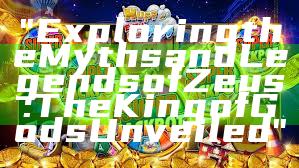 "Exploring the Myths and Legends of Zeus: The King of Gods Unveiled"