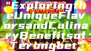 "Exploring the Unique Flavors and Culinary Benefits of Terongbet"