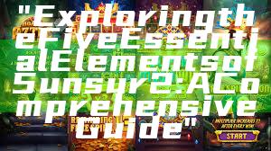 "Exploring the Five Essential Elements of 5unsur2: A Comprehensive Guide"