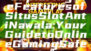 "Exploring the Features of Situs Slot Anti Nawala: Your Guide to Online Gaming Safety"
