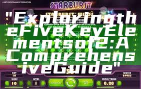 "Exploring the Five Key Elements of 2: A Comprehensive Guide"