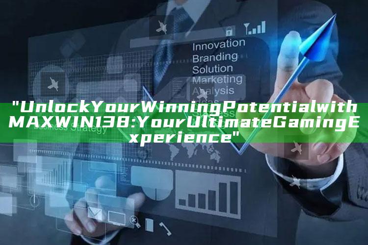 "Unlock Your Winning Potential with MAXWIN138: Your Ultimate Gaming Experience"