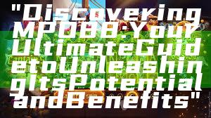 "Discovering MPO88: Your Ultimate Guide to Unleashing Its Potential and Benefits"