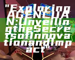 "Exploring AGENCUAN: Unveiling the Secrets of Innovation and Impact"