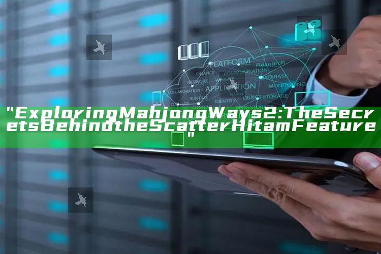 "Exploring Mahjong Ways 2: The Secrets Behind the Scatter Hitam Feature"