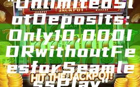 "Unlimited Slot Deposits: Only 10,000 IDR without Fees for Seamless Play"