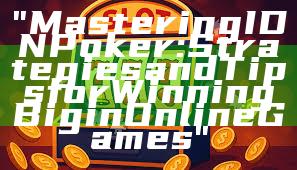 "Mastering IDN Poker: Strategies and Tips for Winning Big in Online Games"