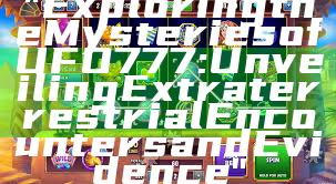 "Exploring the Mysteries of UFO777: Unveiling Extraterrestrial Encounters and Evidence"