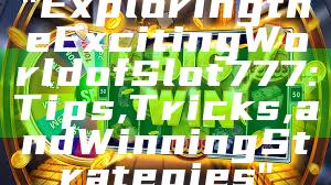 "Exploring the Exciting World of Slot 777: Tips, Tricks, and Winning Strategies"