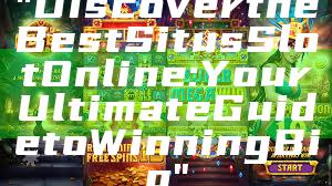 "Discover the Best Situs Slot Online: Your Ultimate Guide to Winning Big"
