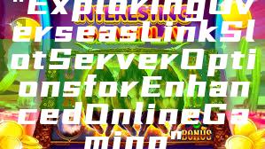 "Exploring Overseas Link Slot Server Options for Enhanced Online Gaming"