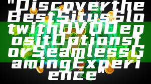 "Discover the Best Situs Slot with OVO Deposit Options for Seamless Gaming Experience"