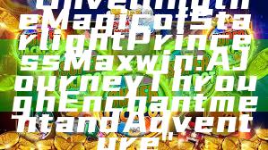 "Unveiling the Magic of Starlight Princess Maxwin: A Journey Through Enchantment and Adventure"