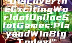 "Discover the Exciting World of Online Slot Games: Play and Win Big Today!"