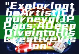 "Exploring the Artistic Journey of JP Paus: A Deep Dive into His Creative Vision"