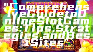 "Comprehensive Guide to Online Slot Games: Tips, Strategies, and Best Sites"