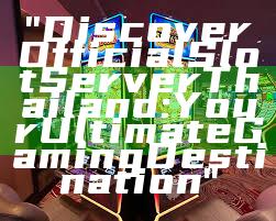"Discover Official Slot Server Thailand: Your Ultimate Gaming Destination"