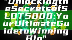 "Unlocking the Secrets of SLOT5000: Your Ultimate Guide to Winning Big"