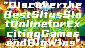 "Discover the Best Situs Slot Online for Exciting Games and Big Wins"