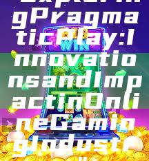 "Exploring Pragmatic Play: Innovations and Impact in Online Gaming Industry"