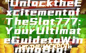 "Unlock the Excitement of The Slot 777: Your Ultimate Guide to Winning Big!"