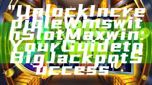 "Unlock Incredible Wins with Slot Maxwin: Your Guide to Big Jackpot Success"