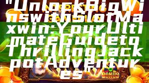 "Unlock Big Wins with Slot Maxwin: Your Ultimate Guide to Thrilling Jackpot Adventures"