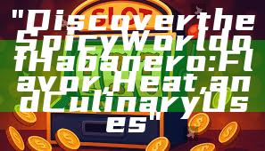 "Discover the Spicy World of Habanero: Flavor, Heat, and Culinary Uses"