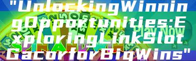 "Unlocking Winning Opportunities: Exploring Link Slot Gacor for Big Wins"