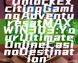 "Unlock Exciting Gaming Adventures at MAXWIN303: Your Ultimate Online Casino Destination"