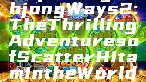 "Exploring Mahjong Ways 2: The Thrilling Adventures of Scatter Hitam in the World of Mahjong"