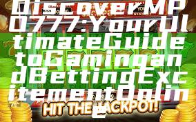 Discover MPO777: Your Ultimate Guide to Gaming and Betting Excitement Online
